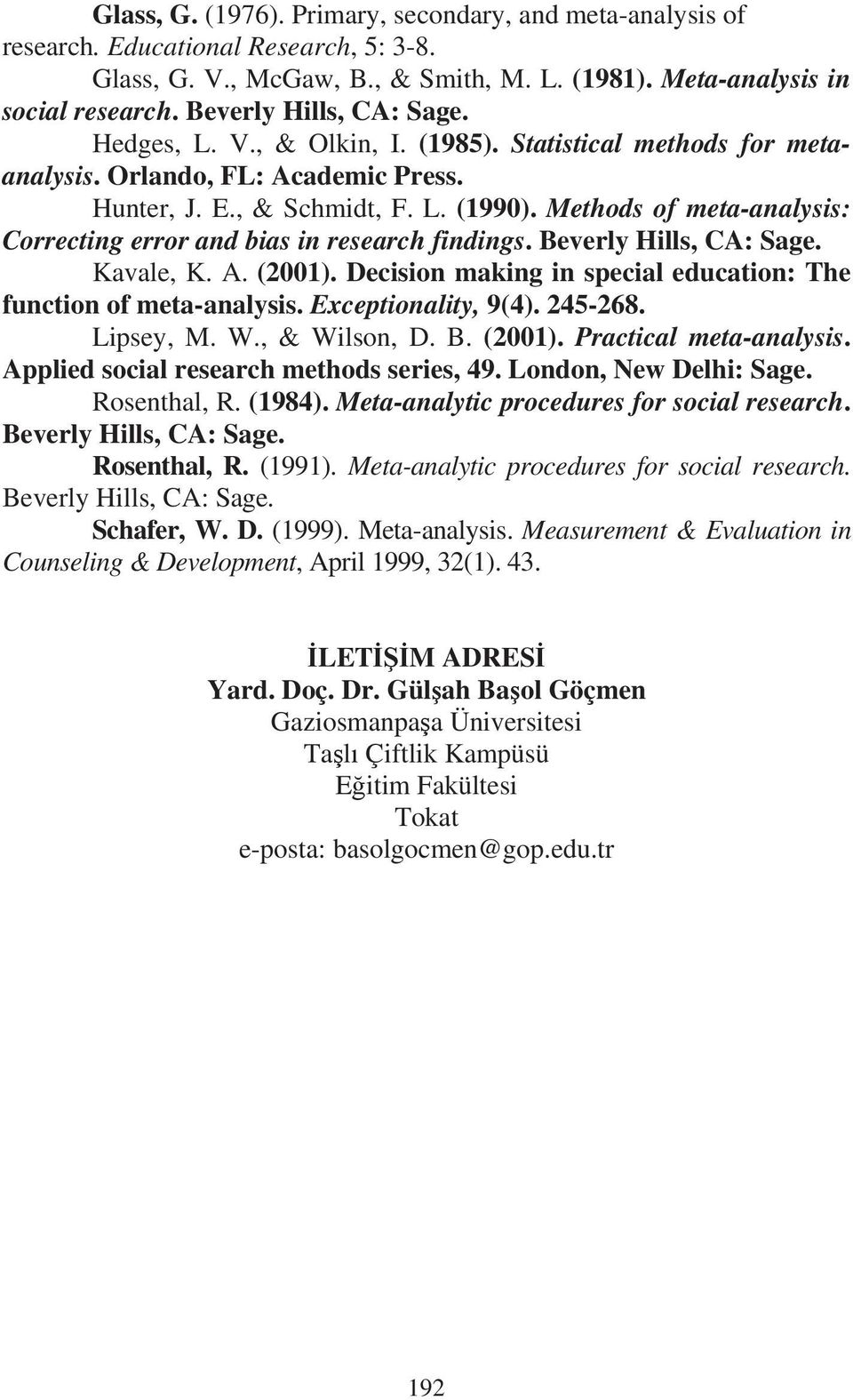 Methods of meta-analysis: Correcting error and bias in research findings. Beverly Hills, CA: Sage. Kavale, K. A. (2001). Decision making in special education: The function of meta-analysis.