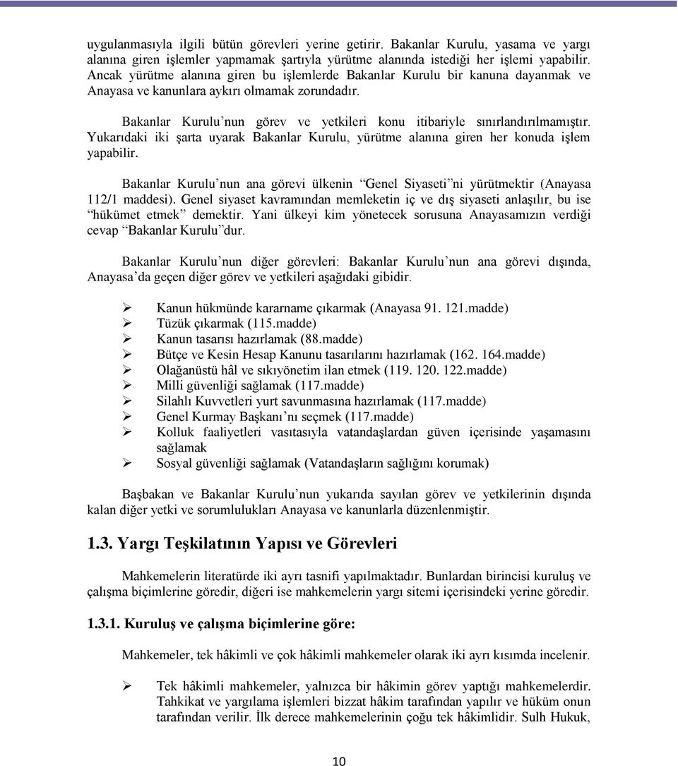 Bakanlar Kurulu nun görev ve yetkileri konu itibariyle sınırlandırılmamıģtır. Yukarıdaki iki Ģarta uyarak Bakanlar Kurulu, yürütme alanına giren her konuda iģlem yapabilir.