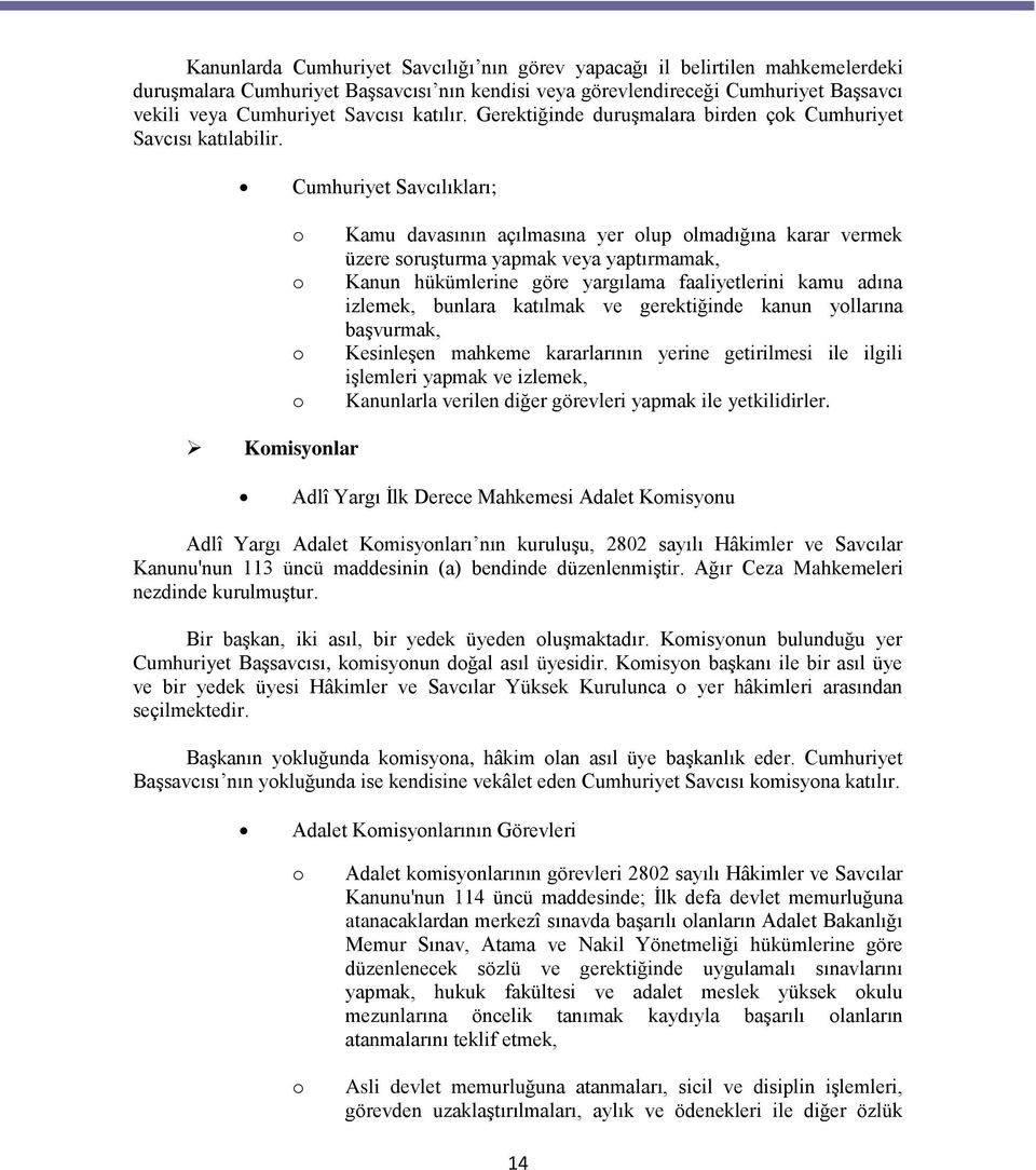 Cumhuriyet Savcılıkları; o o o o Kamu davasının açılmasına yer olup olmadığına karar vermek üzere soruģturma yapmak veya yaptırmamak, Kanun hükümlerine göre yargılama faaliyetlerini kamu adına