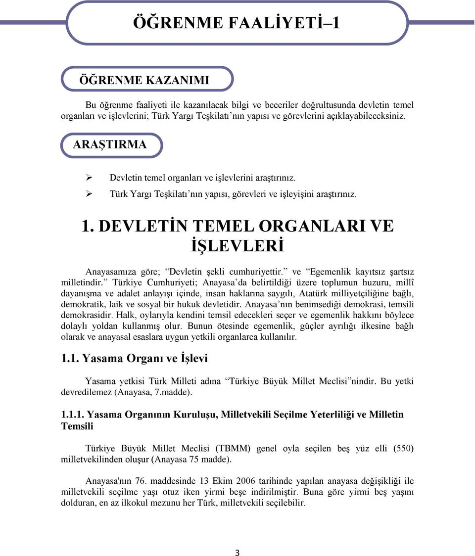 DEVLETĠN TEMEL ORGANLARI VE ĠġLEVLERĠ Anayasamıza göre; Devletin Ģekli cumhuriyettir. ve Egemenlik kayıtsız Ģartsız milletindir.