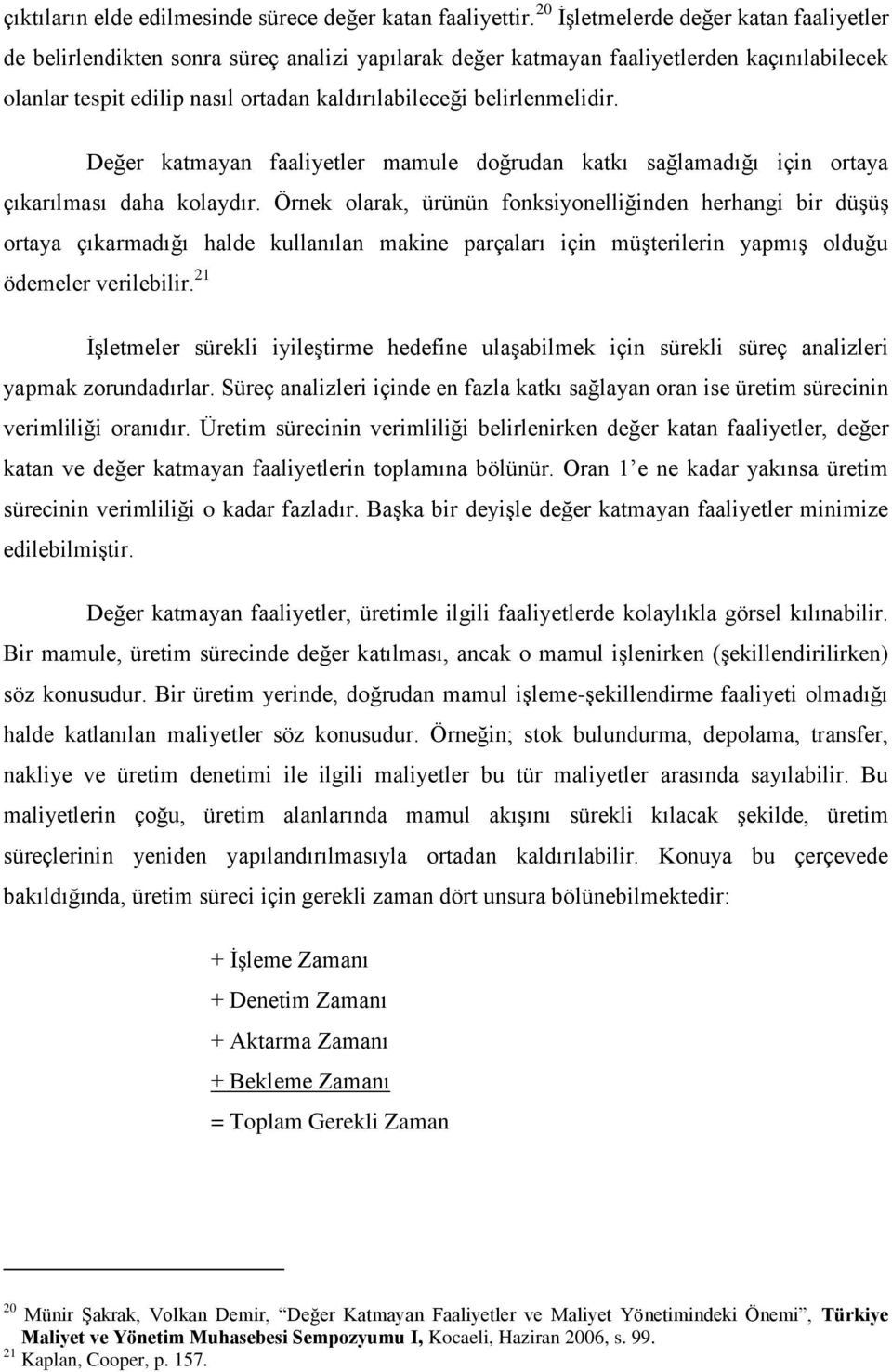 belirlenmelidir. Değer katmayan faaliyetler mamule doğrudan katkı sağlamadığı için ortaya çıkarılması daha kolaydır.