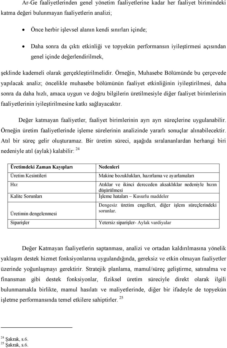 Örneğin, Muhasebe Bölümünde bu çerçevede yapılacak analiz; öncelikle muhasebe bölümünün faaliyet etkinliğinin iyileştirilmesi, daha sonra da daha hızlı, amaca uygun ve doğru bilgilerin üretilmesiyle