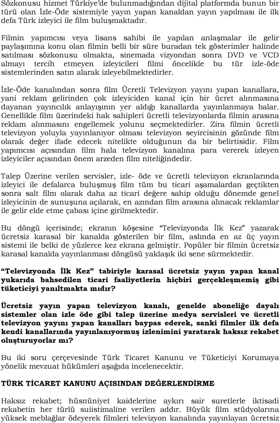 DVD ve VCD almayı tercih etmeyen izleyicileri filmi öncelikle bu tür izle-öde sistemlerinden satın alarak izleyebilmektedirler.