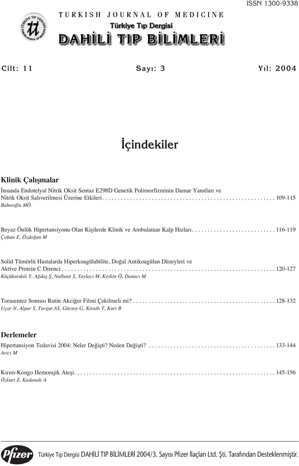 .......................... 116-119 Çoban E, Özdoğan M Solid Tümörlü Hastalarda Hiperkoagülabilite, Doğal Antikoagülan Düzeyleri ve Aktive Protein C Direnci.