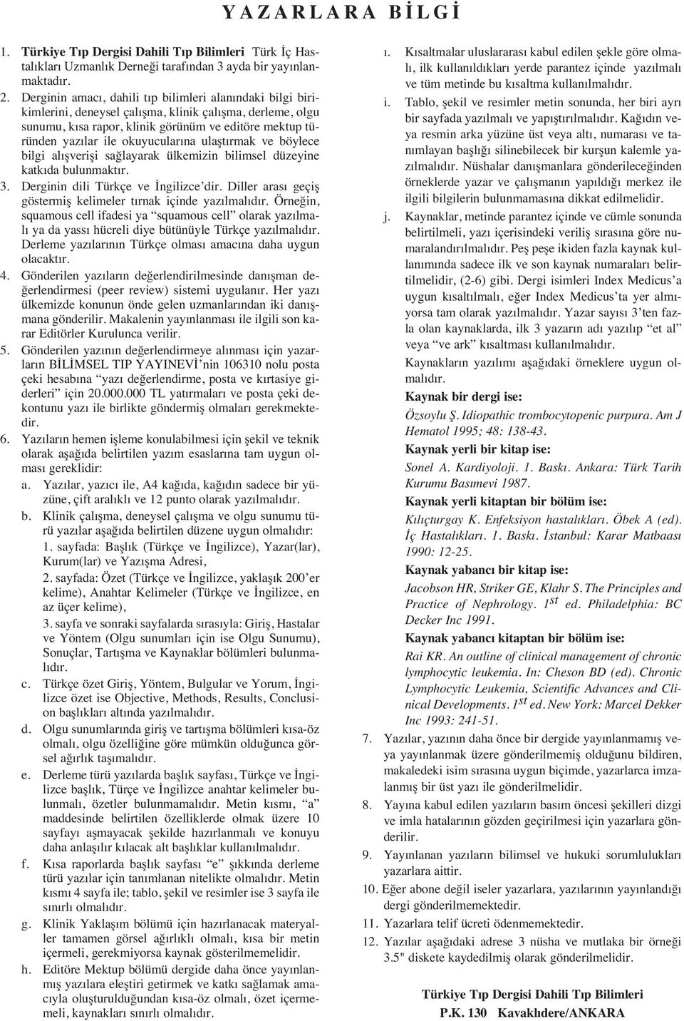 okuyucular na ulaşt rmak ve böylece bilgi al şverişi sağlayarak ülkemizin bilimsel düzeyine katk da bulunmakt r. 3. Derginin dili Türkçe ve İngilizce dir.