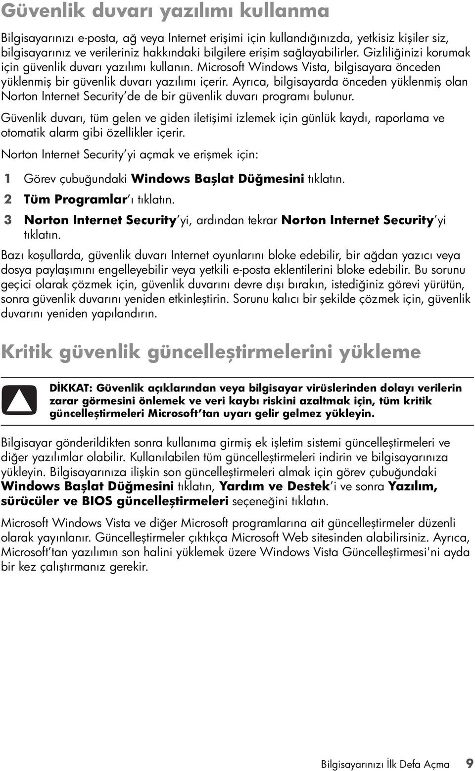 Ayrıca, bilgisayarda önceden yüklenmiş olan Norton Internet Security de de bir güvenlik duvarı programı bulunur.