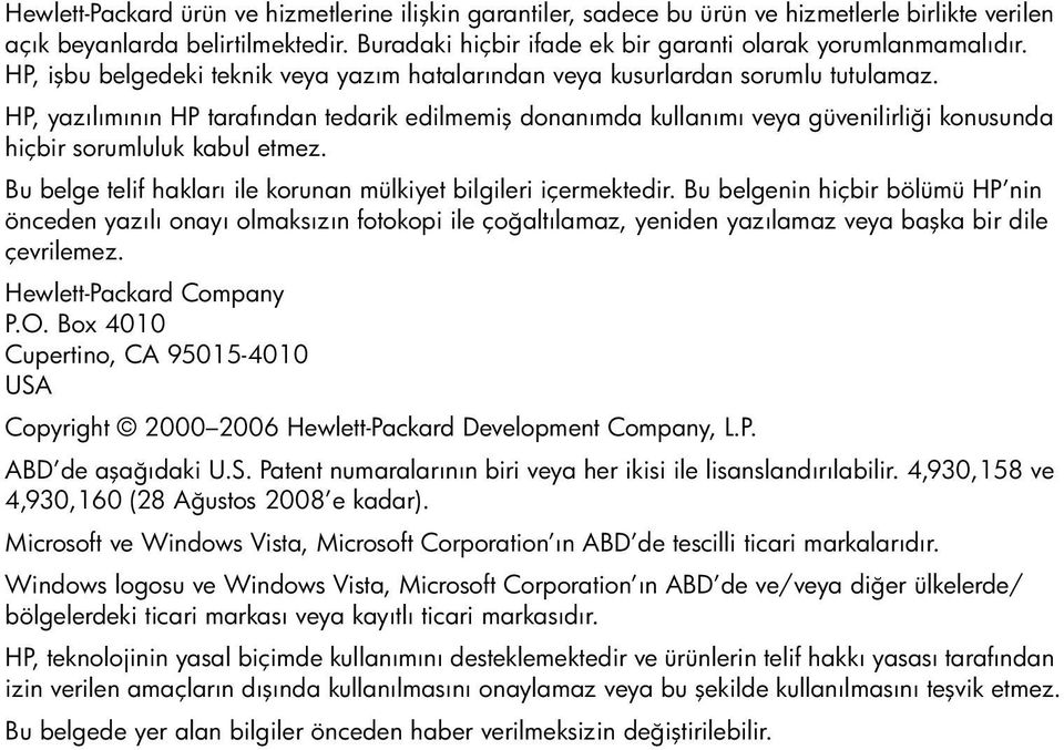 HP, yazılımının HP tarafından tedarik edilmemiş donanımda kullanımı veya güvenilirliği konusunda hiçbir sorumluluk kabul etmez. Bu belge telif hakları ile korunan mülkiyet bilgileri içermektedir.