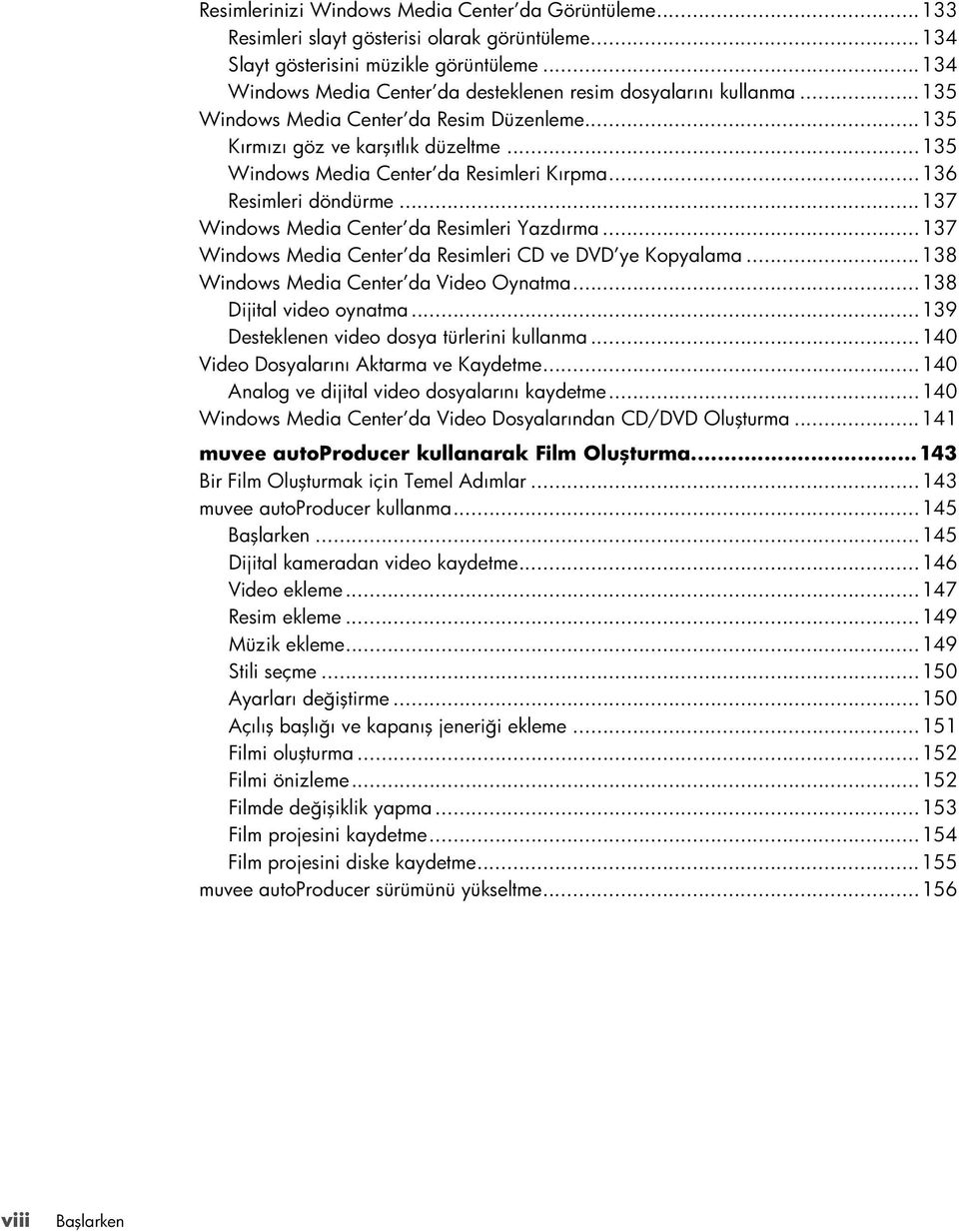 ..136 Resimleri döndürme...137 Windows Media Center da Resimleri Yazdırma...137 Windows Media Center da Resimleri CD ve DVD ye Kopyalama...138 Windows Media Center da Video Oynatma.