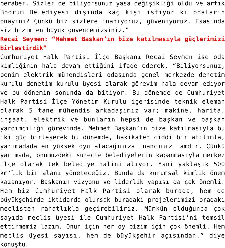 Recai Seymen: Mehmet Başkan ın bize katılmasıyla güçlerimizi birleştirdik Cumhuriyet Halk Partisi İlçe Başkanı Recai Seymen ise oda kimliğinin hala devam ettiğini ifade ederek, Biliyorsunuz, benim