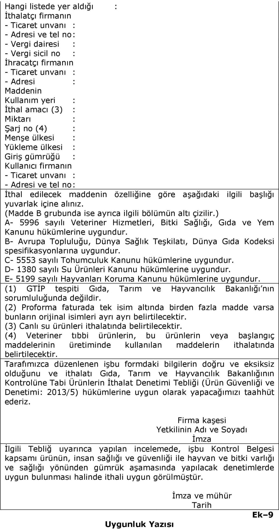 içine alınız. (Madde B grubunda ise ayrıca ilgili bölümün altı çizilir.) A- 5996 sayılı Veteriner Hizmetleri, Bitki Sağlığı, Gıda ve Yem Kanunu hükümlerine uygundur.