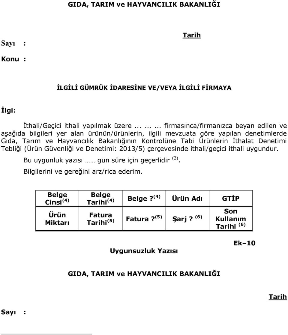 Kontrolüne Tabi Ürünlerin İthalat Denetimi Tebliği (Ürün Güvenliği ve Denetimi: 2013/5) çerçevesinde ithali/geçici ithali uygundur. Bu uygunluk yazısı gün süre için geçerlidir (3).