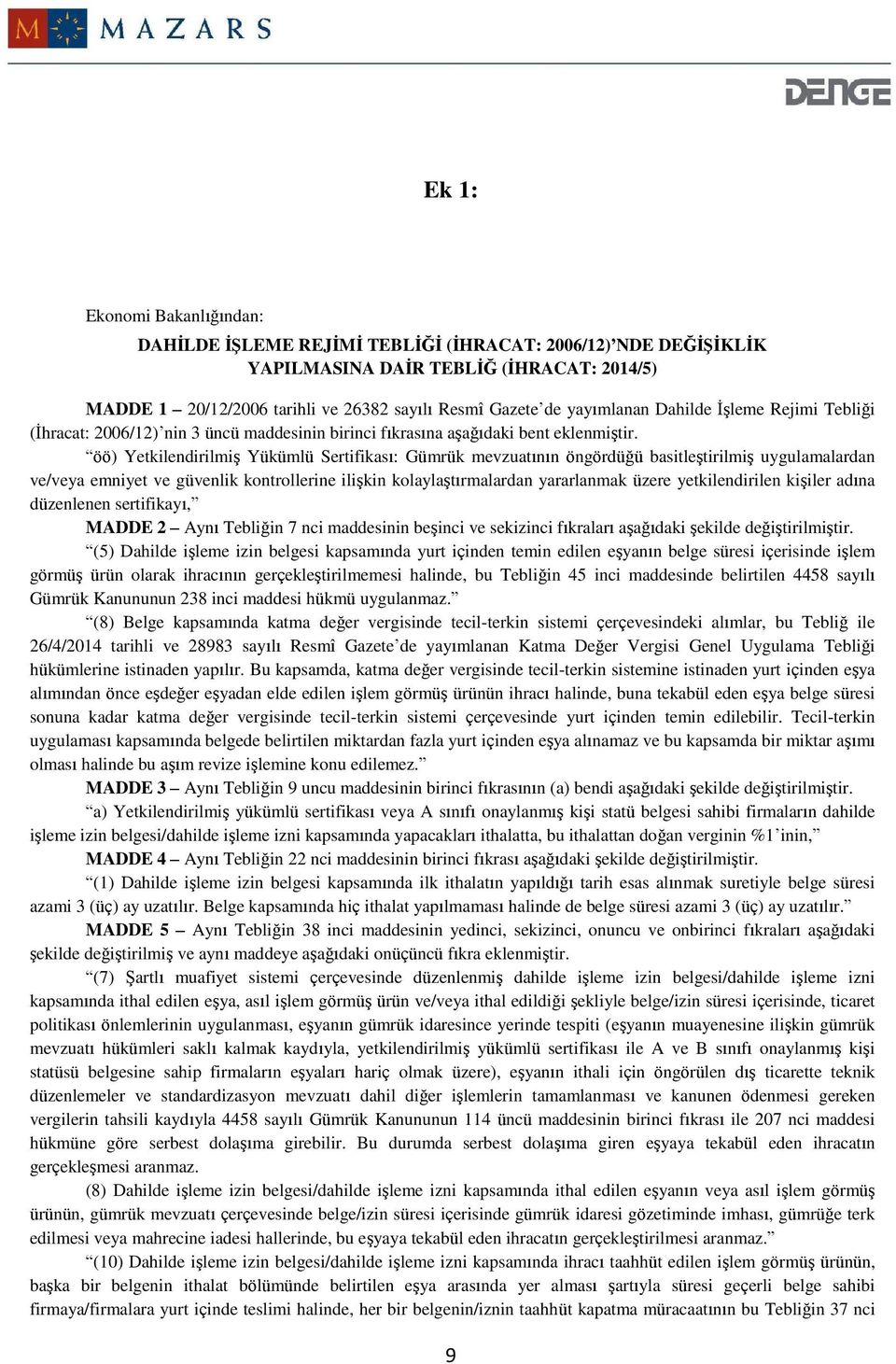 öö) Yetkilendirilmiş Yükümlü Sertifikası: Gümrük mevzuatının öngördüğü basitleştirilmiş uygulamalardan ve/veya emniyet ve güvenlik kontrollerine ilişkin kolaylaştırmalardan yararlanmak üzere