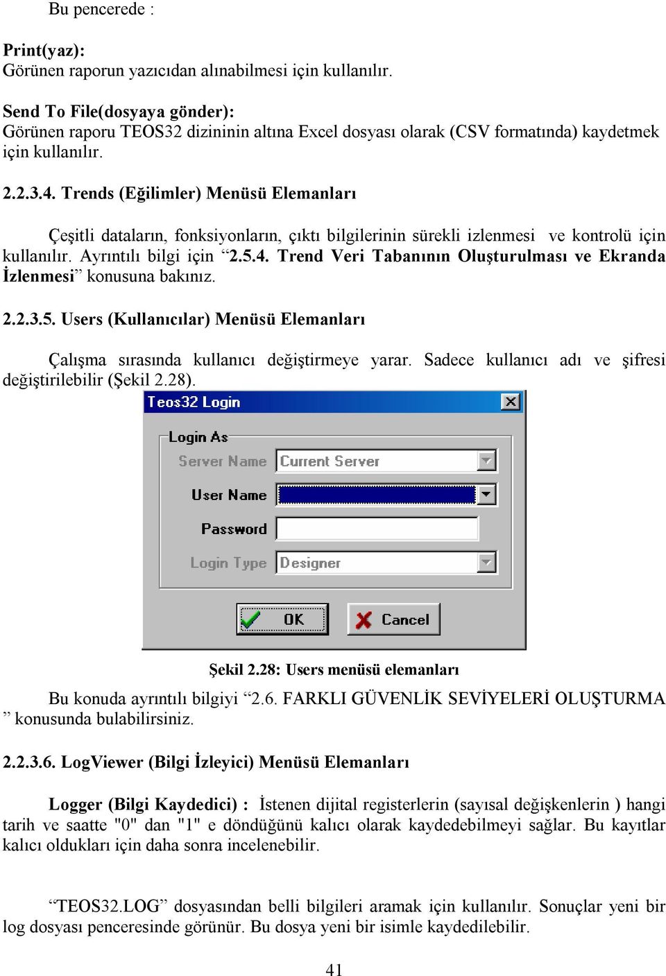 Trends (Eğilimler) Menüsü Elemanları Çeşitli dataların, fonksiyonların, çıktı bilgilerinin sürekli izlenmesi ve kontrolü için kullanılır. Ayrıntılı bilgi için 2.5.4.