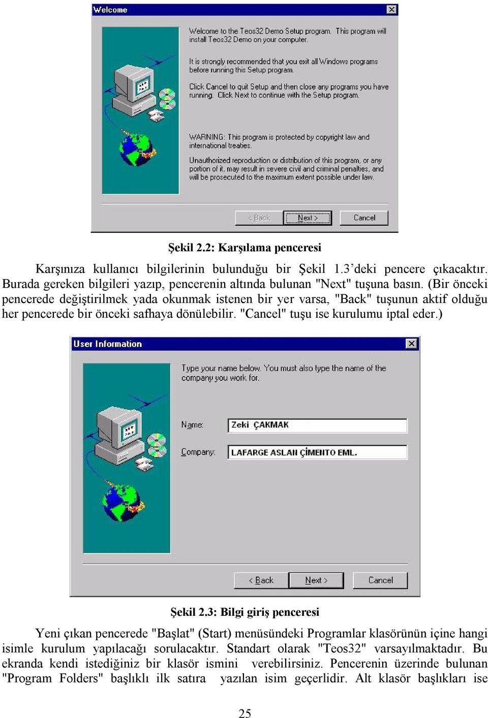 (Bir önceki pencerede değiştirilmek yada okunmak istenen bir yer varsa, "Back" tuşunun aktif olduğu her pencerede bir önceki safhaya dönülebilir. "Cancel" tuşu ise kurulumu iptal eder.