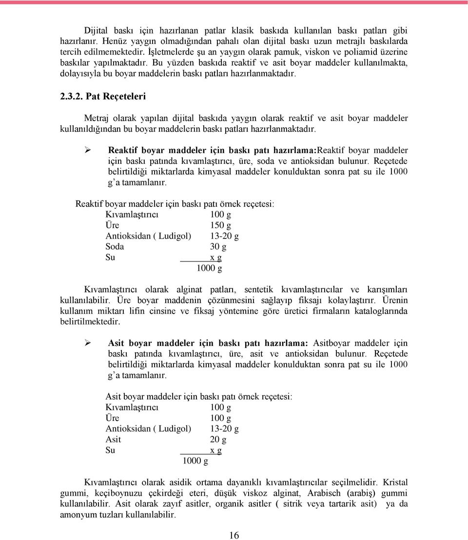 Bu yüzden baskıda reaktif ve asit boyar maddeler kullanılmakta, dolayısıyla bu boyar maddelerin baskı patları hazırlanmaktadır. 2.