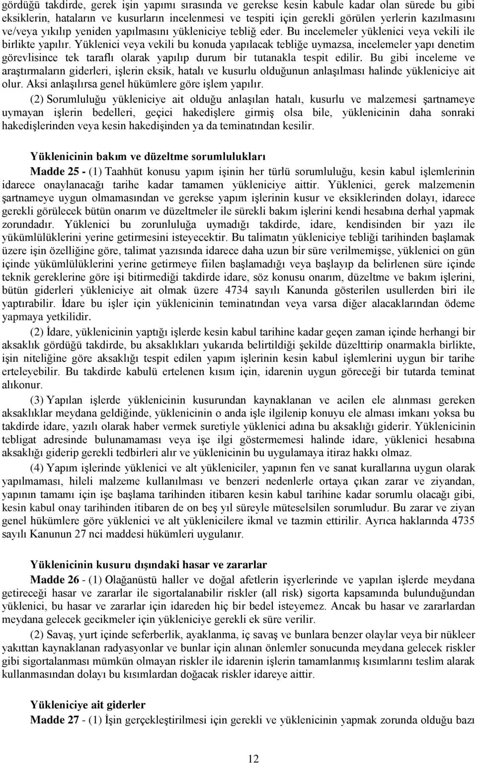 Yüklenici veya vekili bu konuda yapılacak tebliğe uymazsa, incelemeler yapı denetim görevlisince tek taraflı olarak yapılıp durum bir tutanakla tespit edilir.