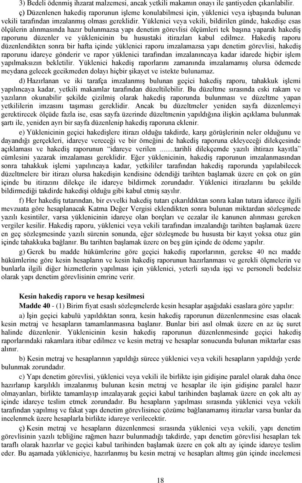 Yüklenici veya vekili, bildirilen günde, hakedişe esas ölçülerin alınmasında hazır bulunmazsa yapı denetim görevlisi ölçümleri tek başına yaparak hakediş raporunu düzenler ve yüklenicinin bu