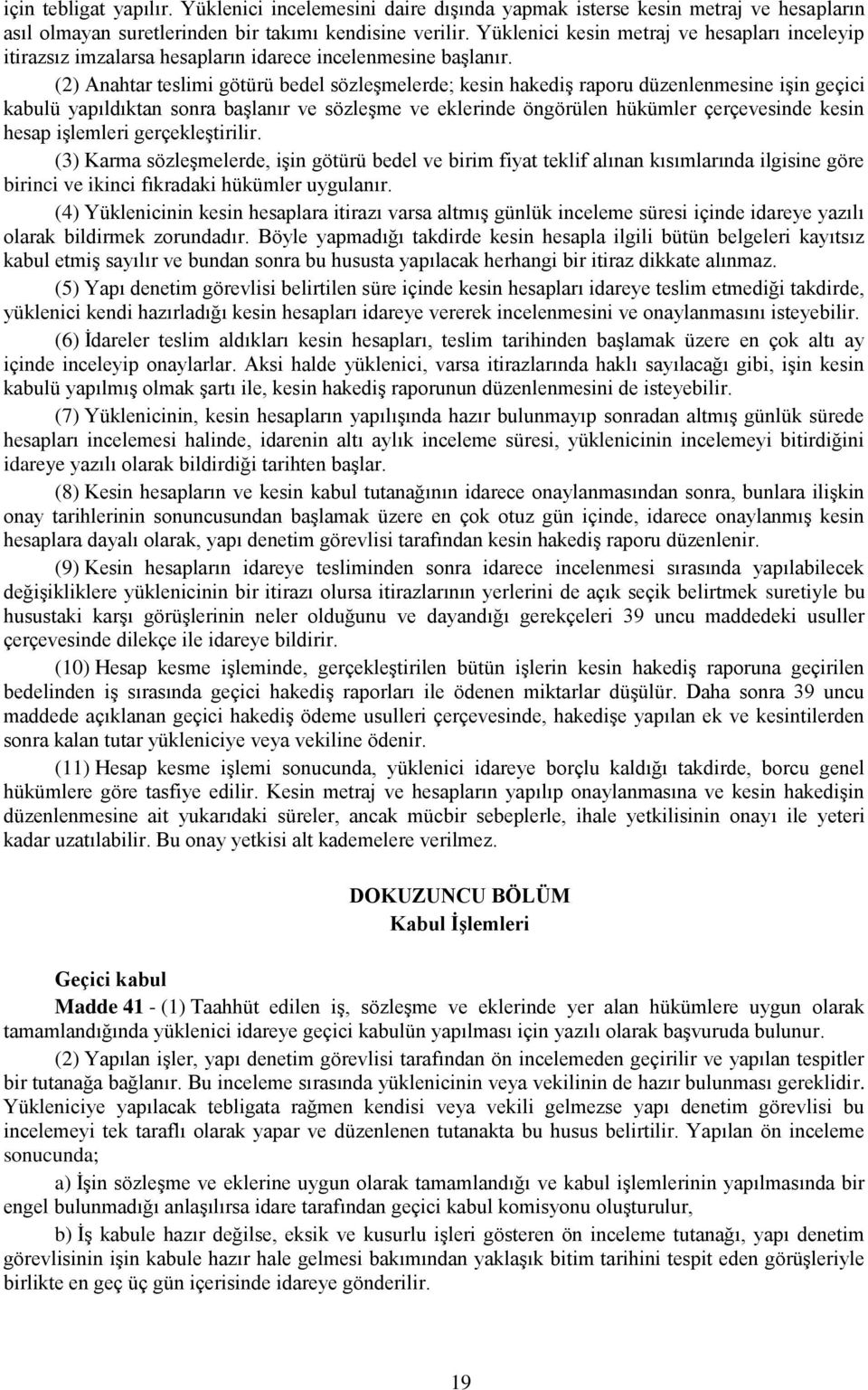 (2) Anahtar teslimi götürü bedel sözleşmelerde; kesin hakediş raporu düzenlenmesine işin geçici kabulü yapıldıktan sonra başlanır ve sözleşme ve eklerinde öngörülen hükümler çerçevesinde kesin hesap