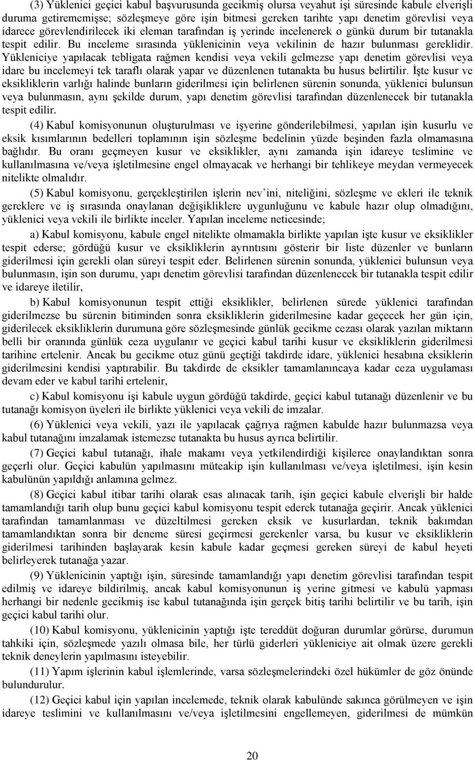 Yükleniciye yapılacak tebligata rağmen kendisi veya vekili gelmezse yapı denetim görevlisi veya idare bu incelemeyi tek taraflı olarak yapar ve düzenlenen tutanakta bu husus belirtilir.