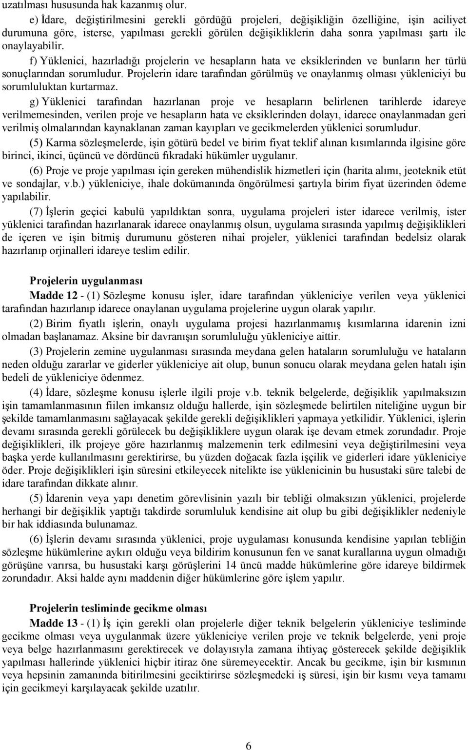 onaylayabilir. f) Yüklenici, hazırladığı projelerin ve hesapların hata ve eksiklerinden ve bunların her türlü sonuçlarından sorumludur.