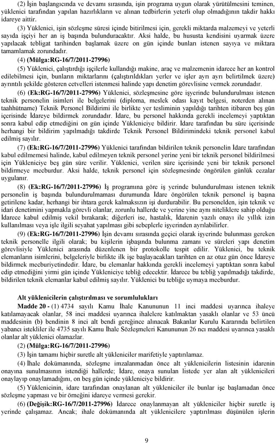 Aksi halde, bu hususta kendisini uyarmak üzere yapılacak tebligat tarihinden başlamak üzere on gün içinde bunları istenen sayıya ve miktara tamamlamak zorundadır.