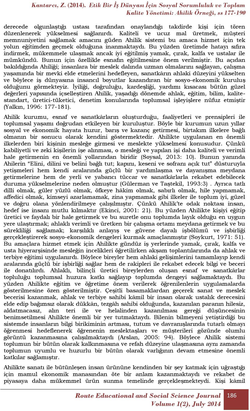 Bu yüzden üretimde hatayı sıfıra indirmek, mükemmele ulaşmak ancak iyi eğitilmiş yamak, çırak, kalfa ve ustalar ile mümkündü. Bunun için özellikle esnafın eğitilmesine önem verilmiştir.