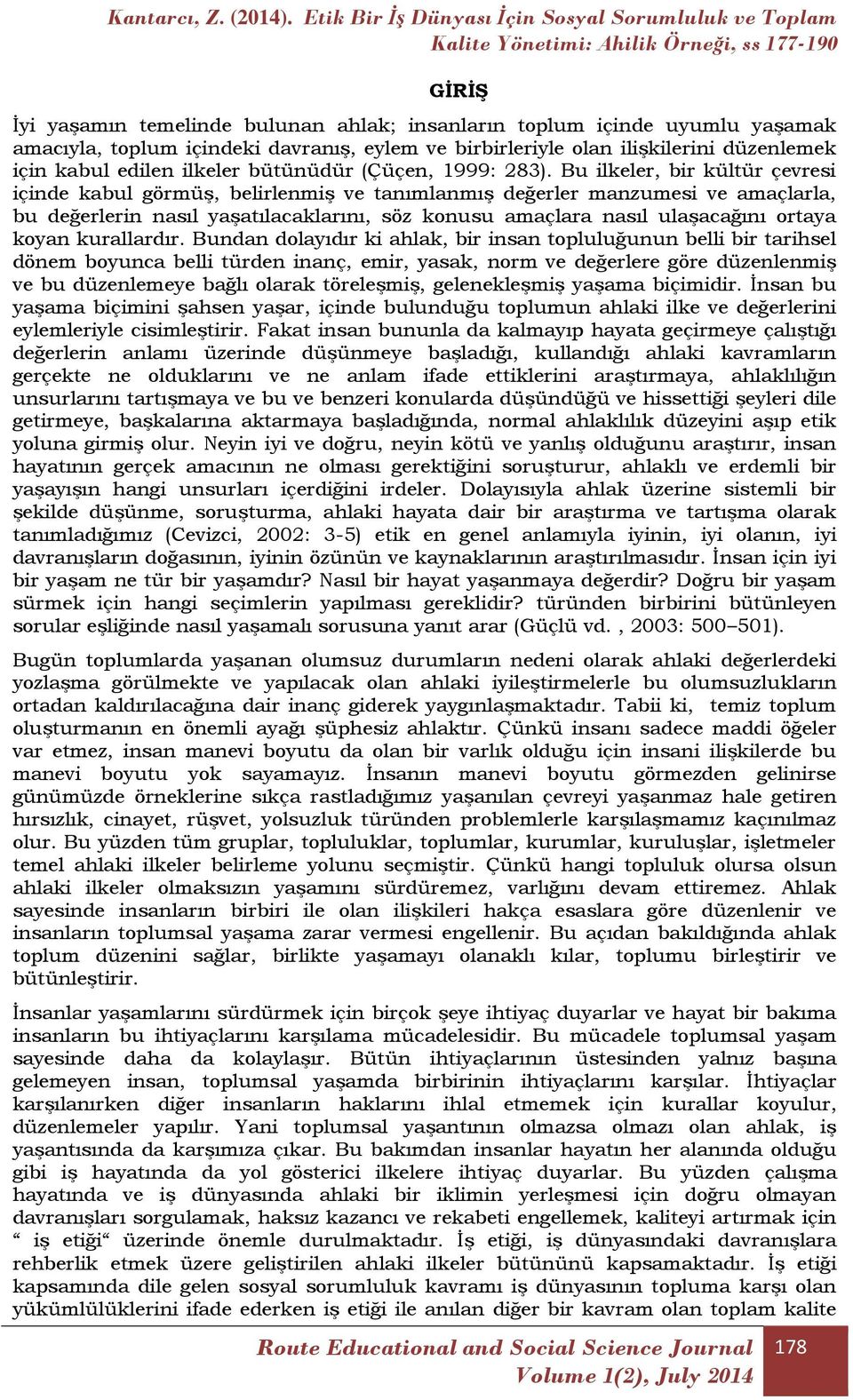 Bu ilkeler, bir kültür çevresi içinde kabul görmüş, belirlenmiş ve tanımlanmış değerler manzumesi ve amaçlarla, bu değerlerin nasıl yaşatılacaklarını, söz konusu amaçlara nasıl ulaşacağını ortaya