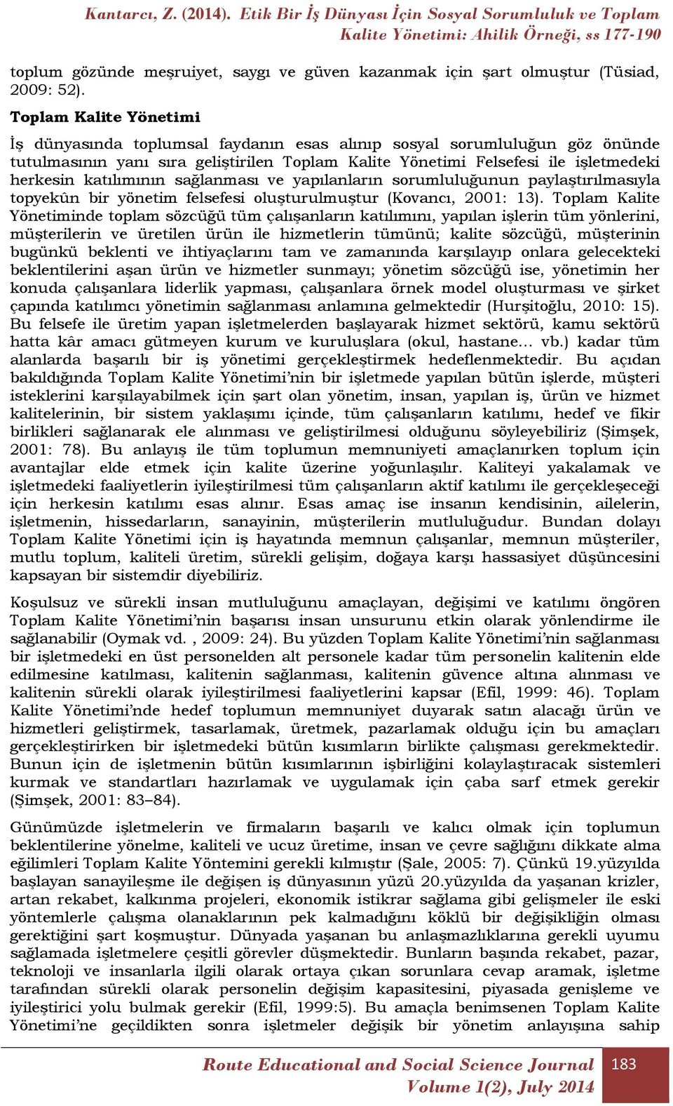 katılımının sağlanması ve yapılanların sorumluluğunun paylaştırılmasıyla topyekûn bir yönetim felsefesi oluşturulmuştur (Kovancı, 2001: 13).