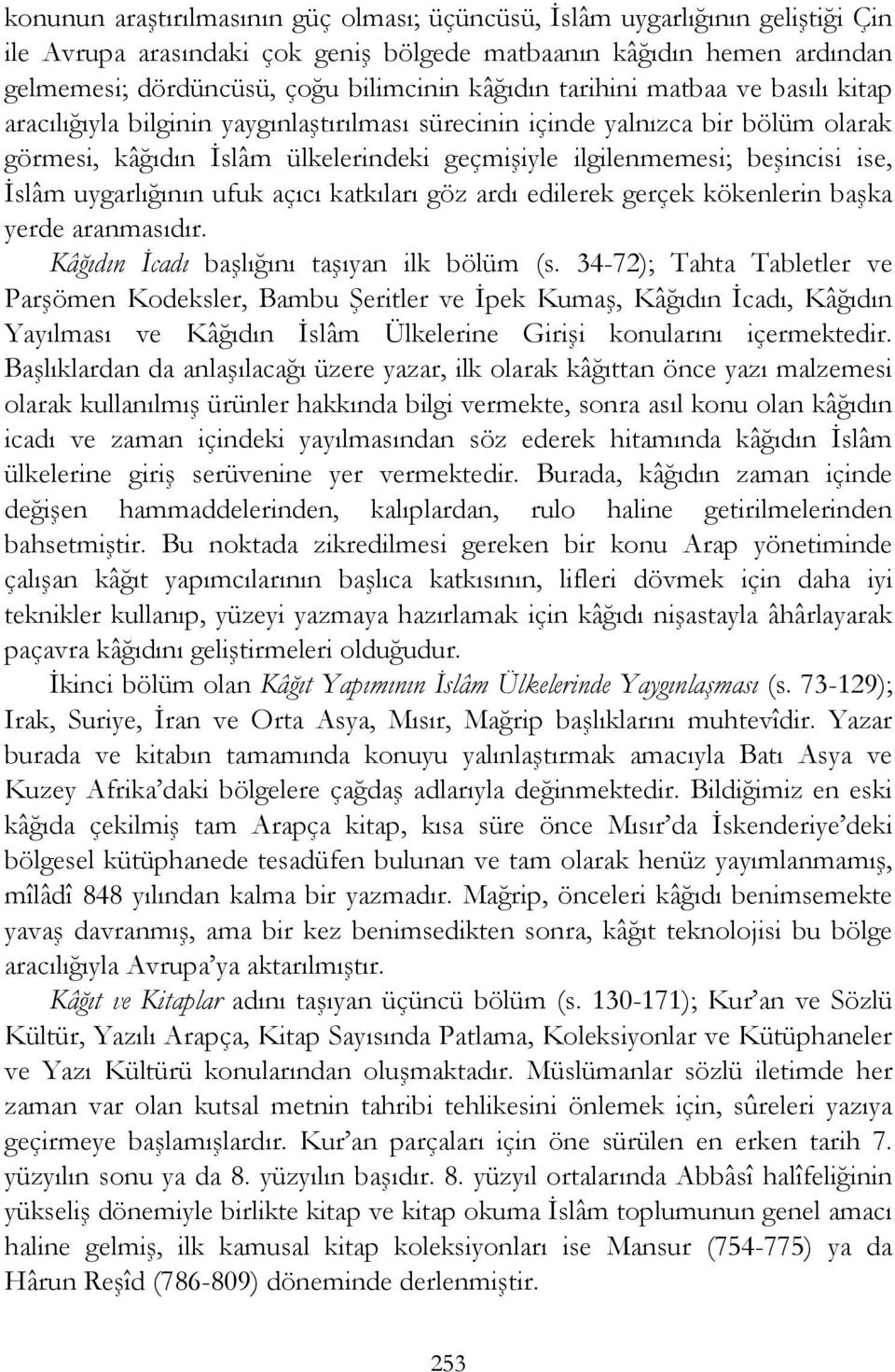 uygarlığının ufuk açıcı katkıları göz ardı edilerek gerçek kökenlerin başka yerde aranmasıdır. Kâğıdın İcadı başlığını taşıyan ilk bölüm (s.