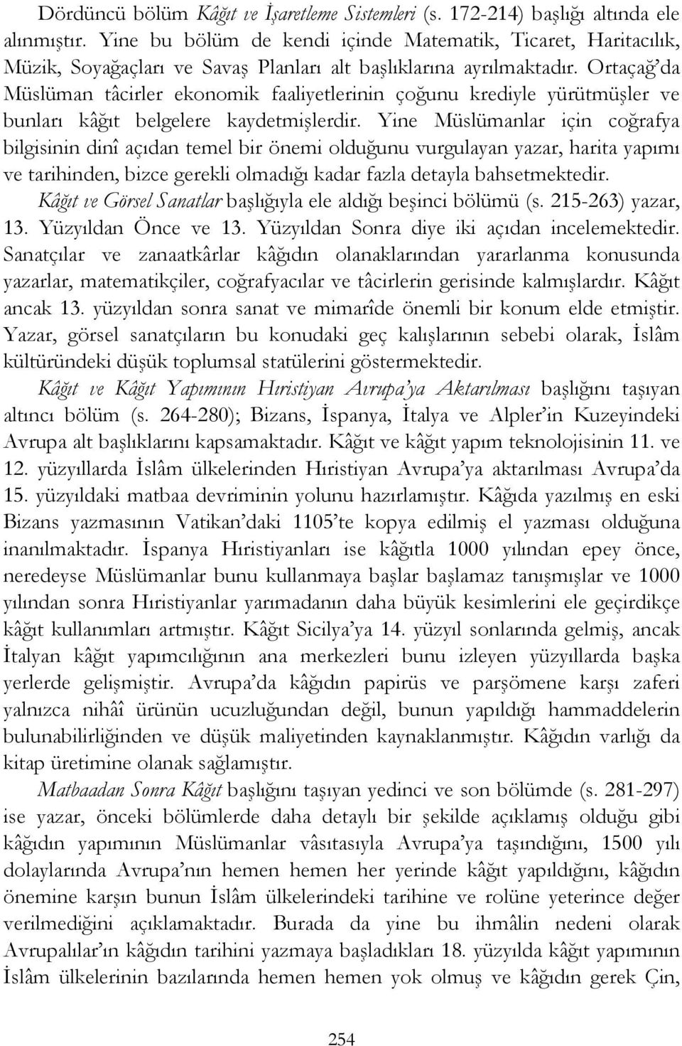 Ortaçağ da Müslüman tâcirler ekonomik faaliyetlerinin çoğunu krediyle yürütmüşler ve bunları kâğıt belgelere kaydetmişlerdir.