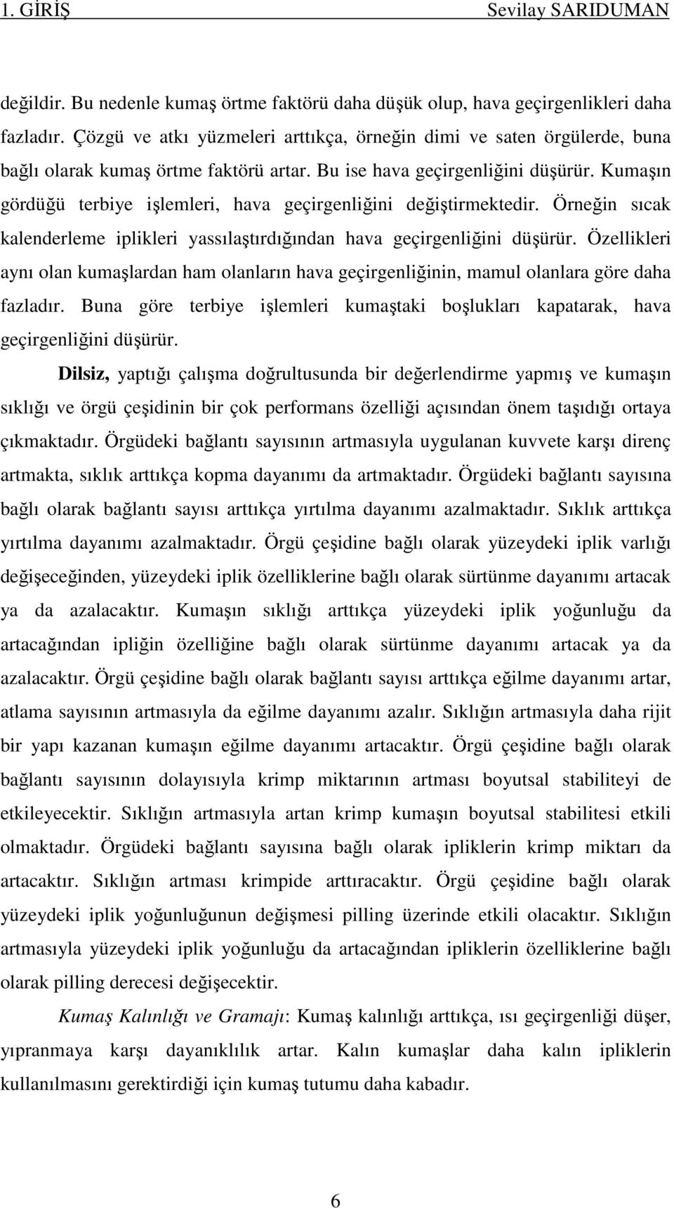 Kumaşın gördüğü terbiye işlemleri, hava geçirgenliğini değiştirmektedir. Örneğin sıcak kalenderleme iplikleri yassılaştırdığından hava geçirgenliğini düşürür.