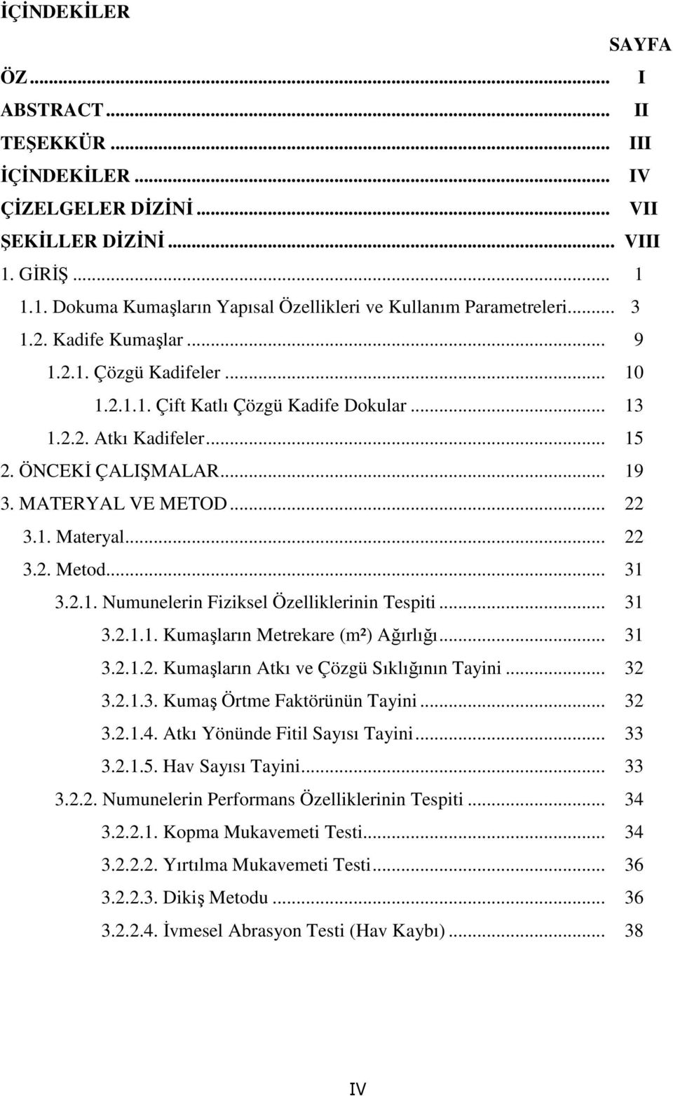 .. 22 3.2. Metod... 31 3.2.1. Numunelerin Fiziksel Özelliklerinin Tespiti... 31 3.2.1.1. Kumaşların Metrekare (m²) Ağırlığı... 31 3.2.1.2. Kumaşların Atkı ve Çözgü Sıklığının Tayini... 32 3.2.1.3. Kumaş Örtme Faktörünün Tayini.