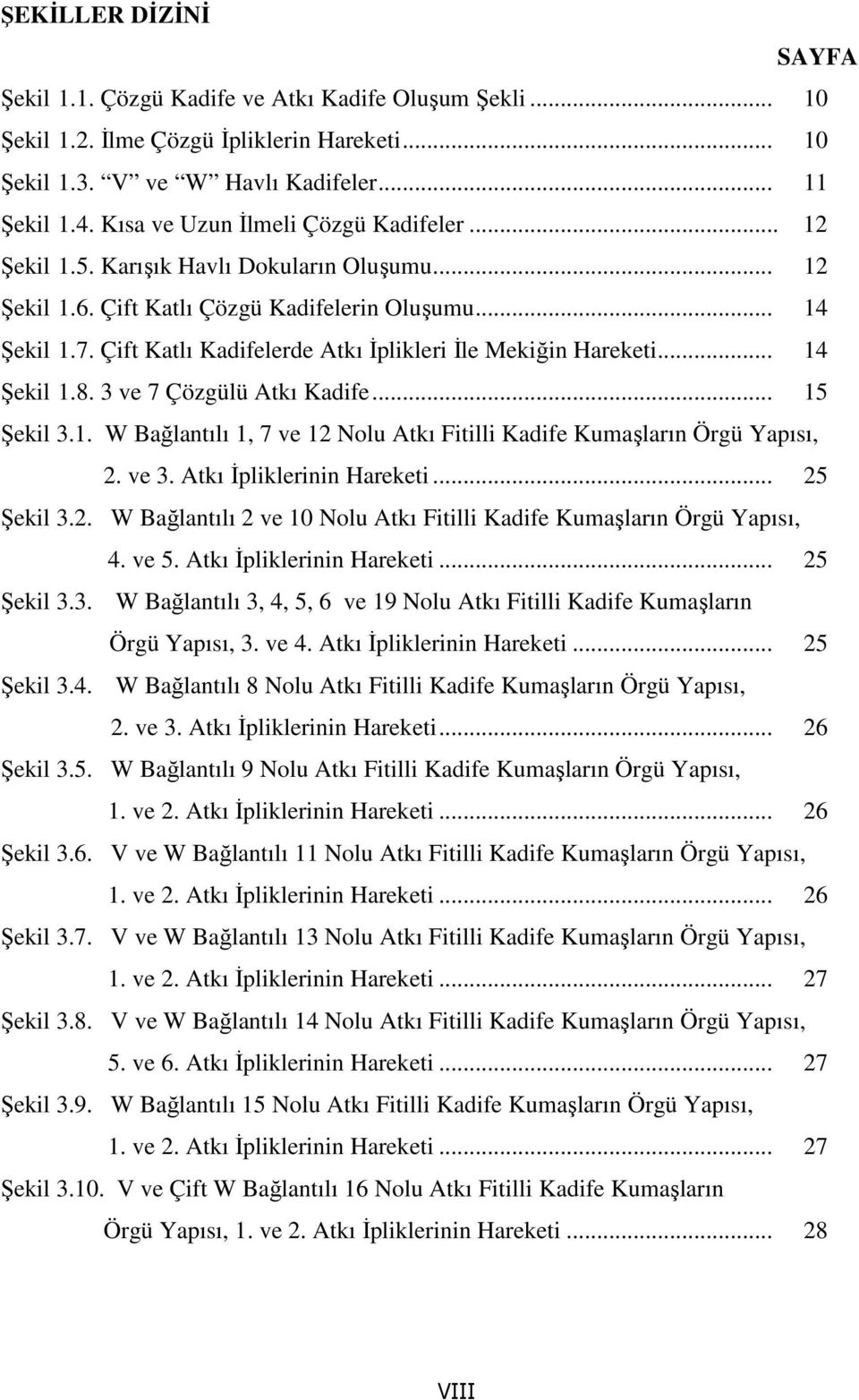 Çift Katlı Kadifelerde Atkı İplikleri İle Mekiğin Hareketi... 14 Şekil 1.8. 3 ve 7 Çözgülü Atkı Kadife... 15 Şekil 3.1. W Bağlantılı 1, 7 ve 12 Nolu Atkı Fitilli Kadife Kumaşların Örgü Yapısı, 2.