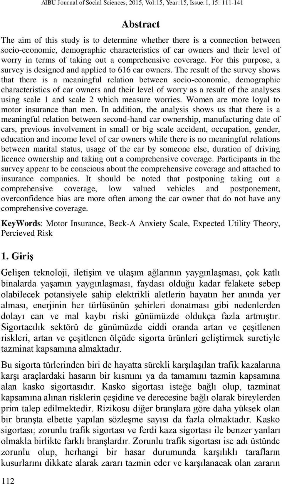 The result of the survey shows that there is a meaningful relation between socio-economic, demographic characteristics of car owners and their level of worry as a result of the analyses using scale 1