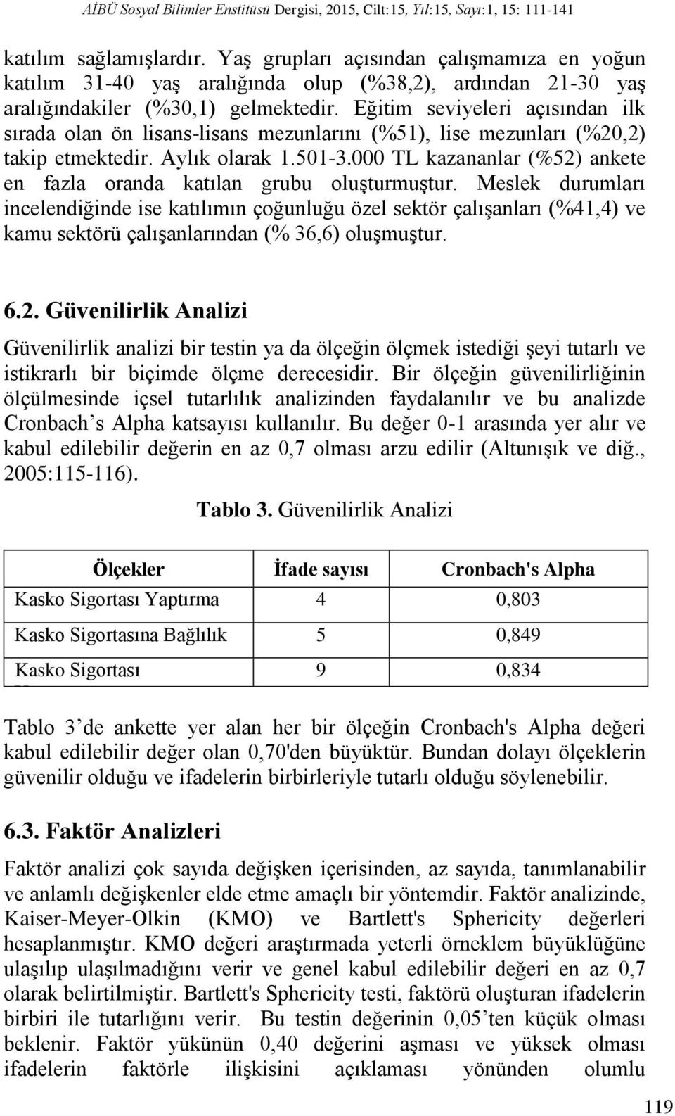 Eğitim seviyeleri açısından ilk sırada olan ön lisans-lisans mezunlarını (%51), lise mezunları (%20,2) takip etmektedir. Aylık olarak 1.501-3.