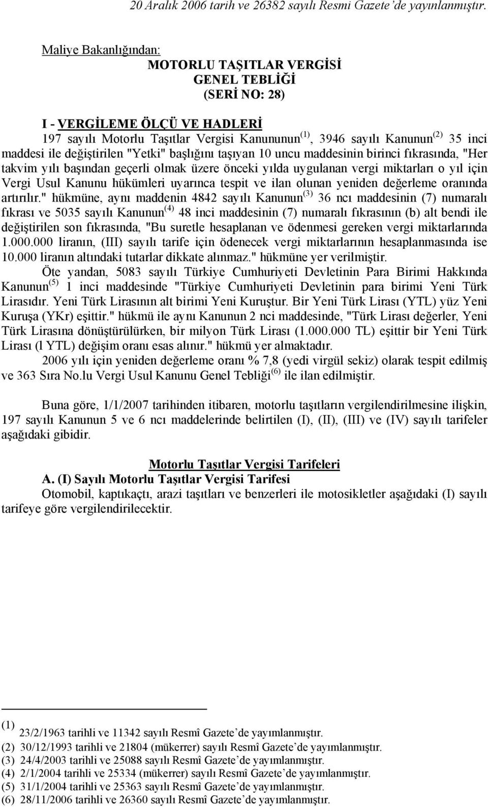 değiştirilen "Yetki" başlığını taşıyan 10 uncu maddesinin birinci fıkrasında, "Her takvim yılı başından geçerli olmak üzere önceki yılda uygulanan vergi miktarları o yıl için Vergi Usul Kanunu