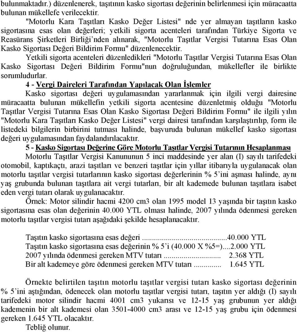 nden alınarak, "Motorlu Taşıtlar Vergisi Tutarına Esas Olan Kasko Sigortası Değeri Bildirim Formu" düzenlenecektir.