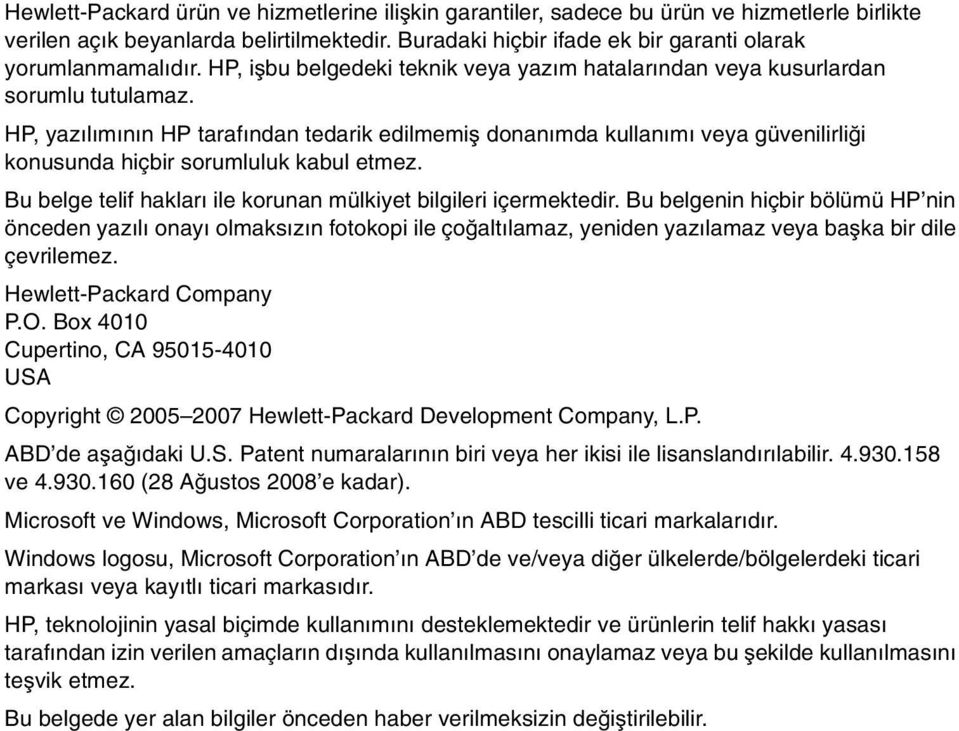 HP, yazılımının HP tarafından tedarik edilmemiş donanımda kullanımı veya güvenilirliği konusunda hiçbir sorumluluk kabul etmez. Bu belge telif hakları ile korunan mülkiyet bilgileri içermektedir.