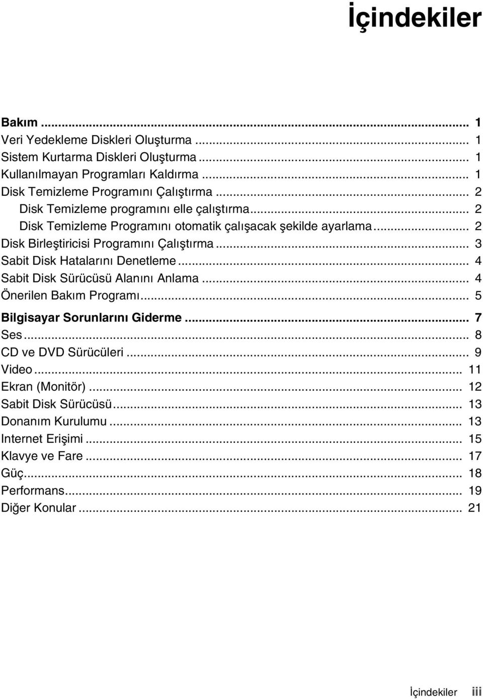 .. 3 Sabit Disk Hatalarını Denetleme... 4 Sabit Disk Sürücüsü Alanını Anlama... 4 Önerilen Bakım Programı... 5 Bilgisayar Sorunlarını Giderme... 7 Ses... 8 CD ve DVD Sürücüleri.