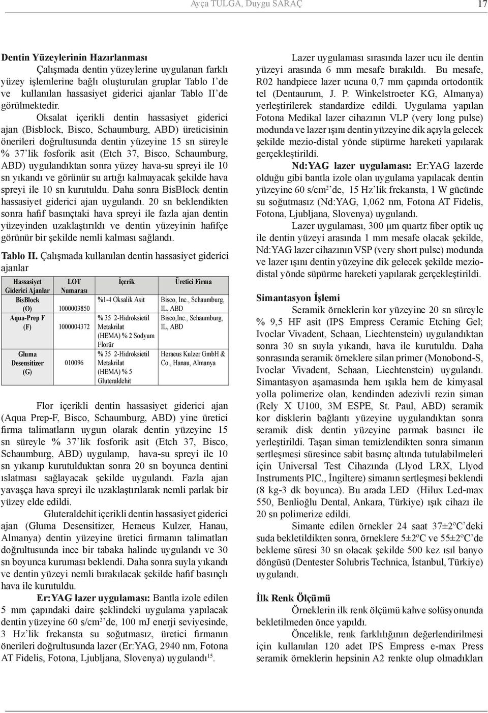 Oksalat içerikli dentin hassasiyet giderici ajan (Bisblock, Bisco, Schaumburg, ABD) üreticisinin önerileri doğrultusunda dentin yüzeyine 15 sn süreyle % 37 lik fosforik asit (Etch 37, Bisco,