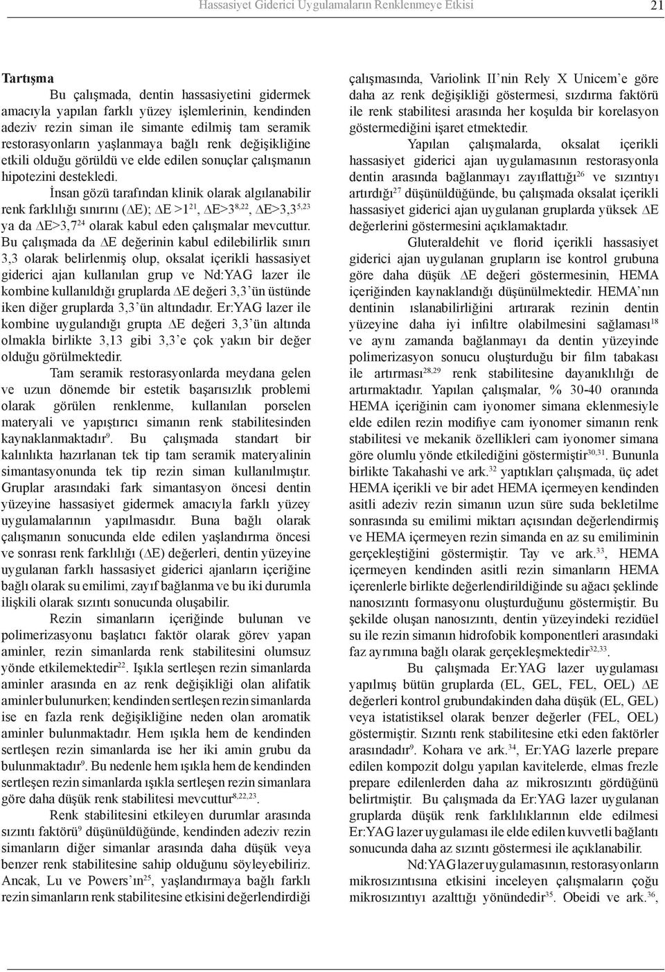 İnsan gözü tarafından klinik olarak algılanabilir renk farklılığı sınırını ( E); E >1 21, E>3 8,22, E>3,3 5,23 ya da E>3,7 24 olarak kabul eden çalışmalar mevcuttur.