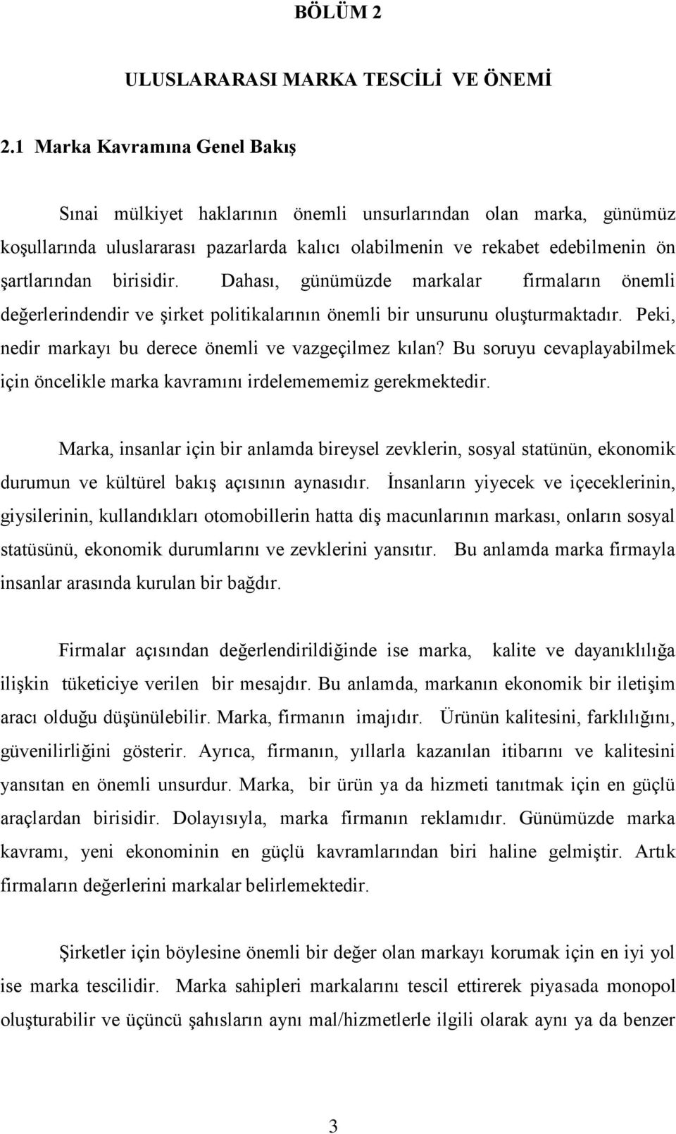 birisidir. Dahası, günümüzde markalar firmaların önemli değerlerindendir ve şirket politikalarının önemli bir unsurunu oluşturmaktadır. Peki, nedir markayı bu derece önemli ve vazgeçilmez kılan?