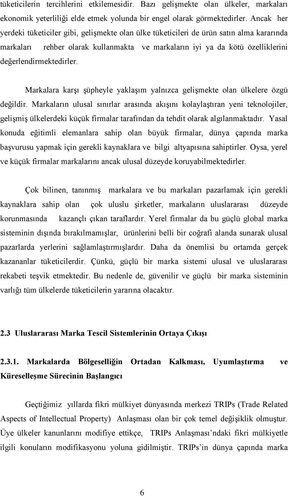 değerlendirmektedirler. Markalara karşı şüpheyle yaklaşım yalnızca gelişmekte olan ülkelere özgü değildir.