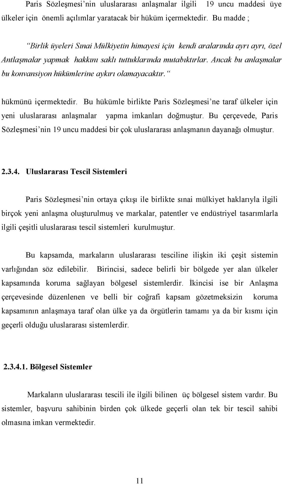 Ancak bu anlaşmalar bu konvansiyon hükümlerine aykırı olamayacaktır. hükmünü içermektedir.