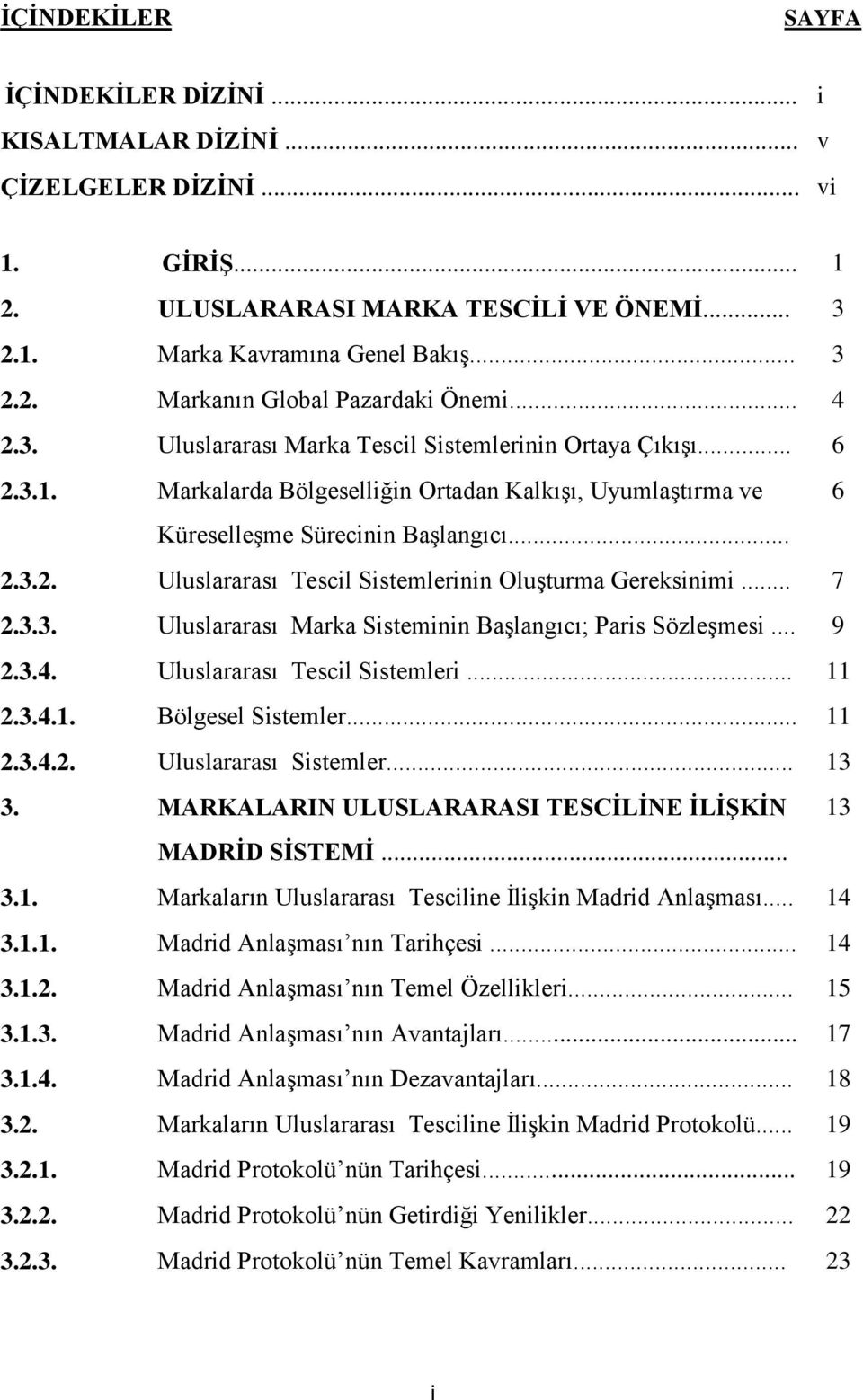 .. 7 2.3.3. Uluslararası Marka Sisteminin Başlangıcı; Paris Sözleşmesi... 9 2.3.4. Uluslararası Tescil Sistemleri... 11 2.3.4.1. Bölgesel Sistemler... 11 2.3.4.2. Uluslararası Sistemler... 13 3.