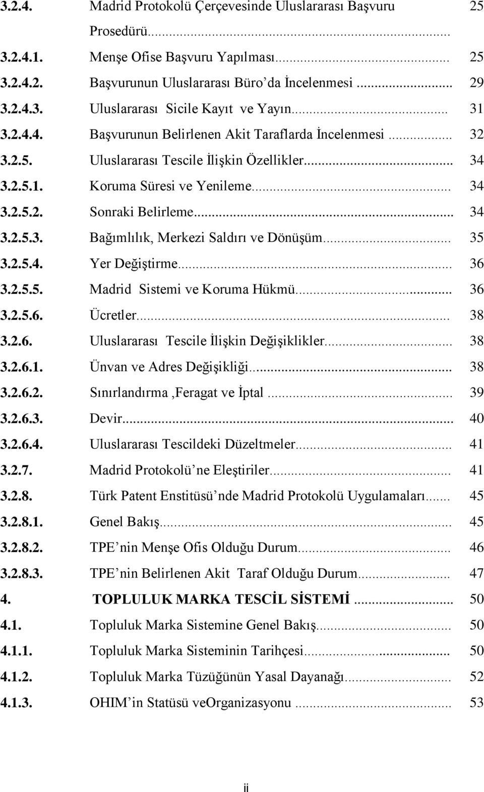 .. 35 3.2.5.4. Yer Değiştirme... 36 3.2.5.5. Madrid Sistemi ve Koruma Hükmü... 36 3.2.5.6. Ücretler... 38 3.2.6. Uluslararası Tescile İlişkin Değişiklikler... 38 3.2.6.1. Ünvan ve Adres Değişikliği.