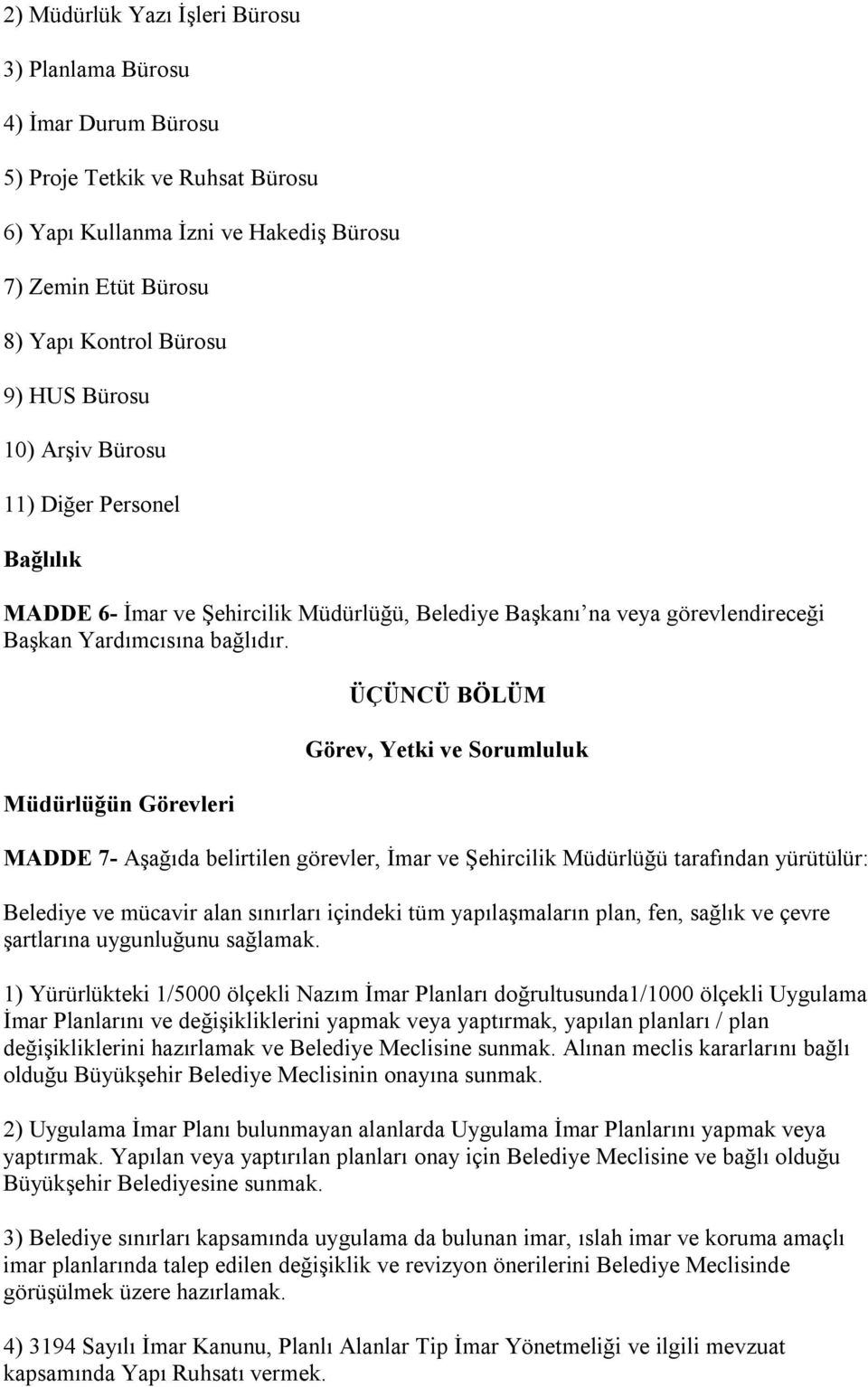 Müdürlüğün Görevleri ÜÇÜNCÜ BÖLÜM Görev, Yetki ve Sorumluluk MADDE 7- Aşağıda belirtilen görevler, İmar ve Şehircilik Müdürlüğü tarafından yürütülür: Belediye ve mücavir alan sınırları içindeki tüm