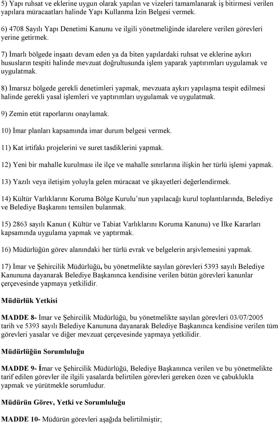 7) İmarlı bölgede inşaatı devam eden ya da biten yapılardaki ruhsat ve eklerine aykırı hususların tespiti halinde mevzuat doğrultusunda işlem yaparak yaptırımları uygulamak ve uygulatmak.