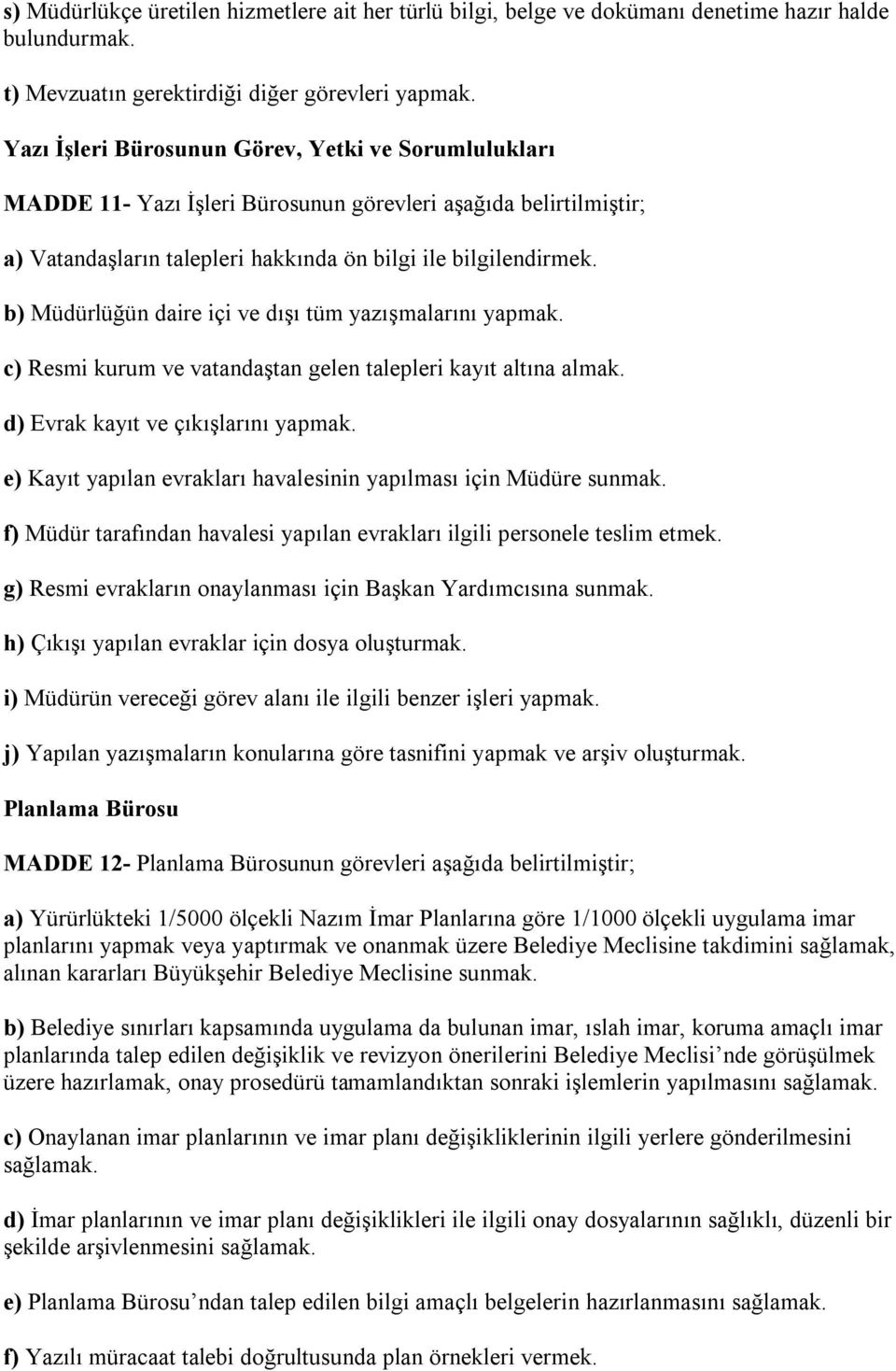 b) Müdürlüğün daire içi ve dışı tüm yazışmalarını yapmak. c) Resmi kurum ve vatandaştan gelen talepleri kayıt altına almak. d) Evrak kayıt ve çıkışlarını yapmak.