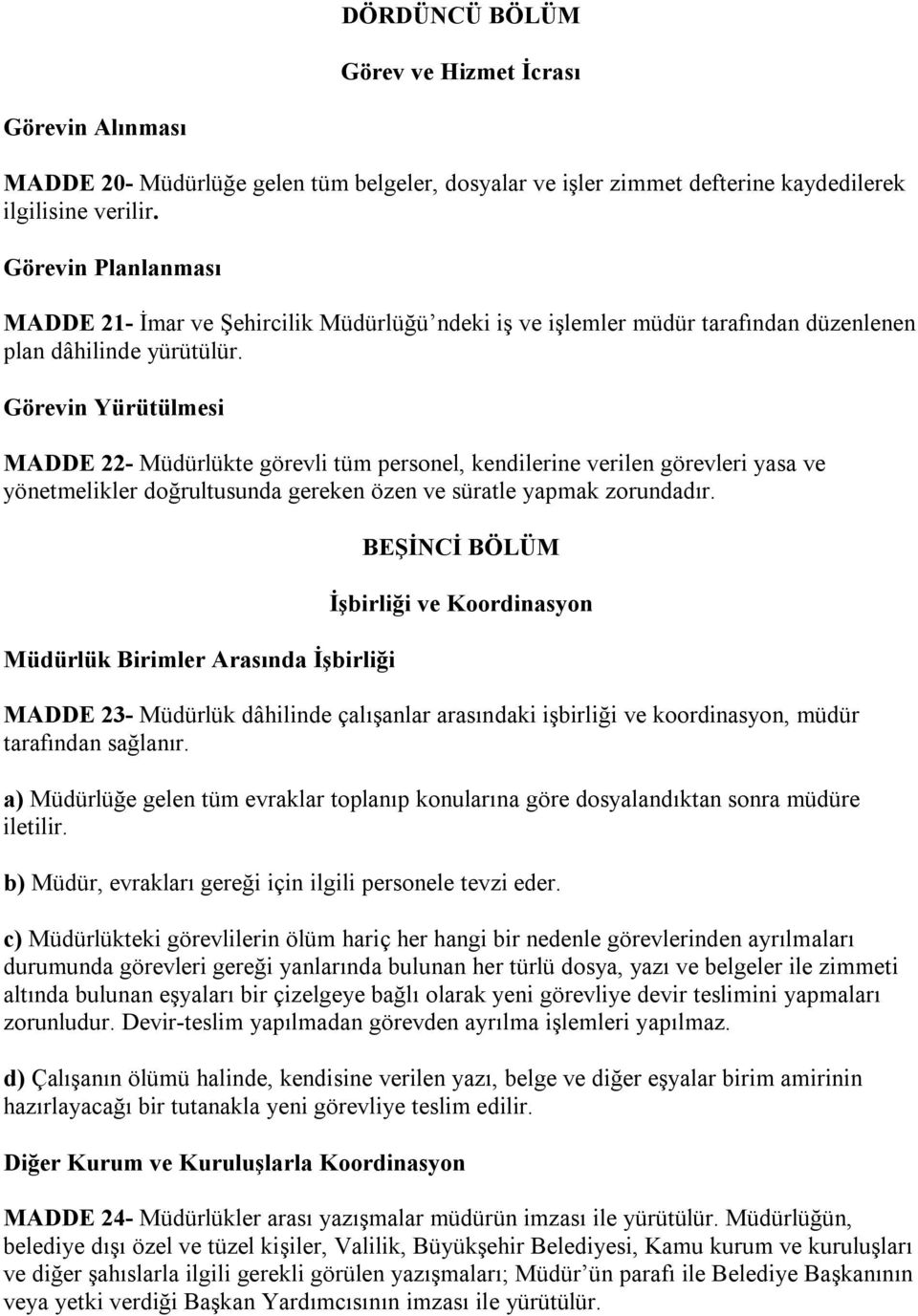 Görevin Yürütülmesi MADDE 22- Müdürlükte görevli tüm personel, kendilerine verilen görevleri yasa ve yönetmelikler doğrultusunda gereken özen ve süratle yapmak zorundadır.